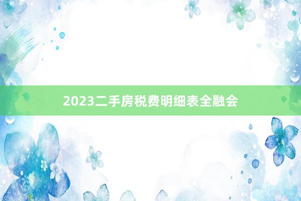 2023二手房税费明细表全融会