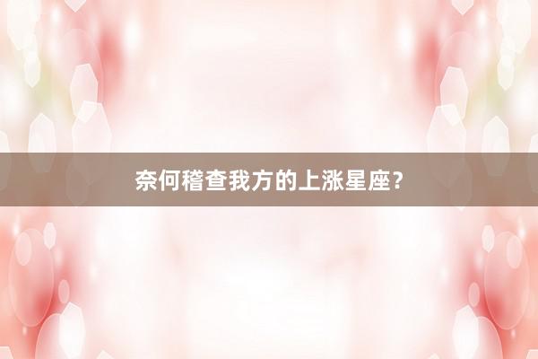 奈何稽查我方的上涨星座？