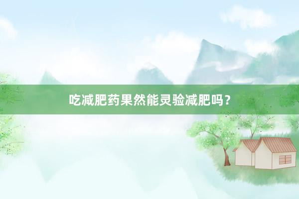 吃减肥药果然能灵验减肥吗？