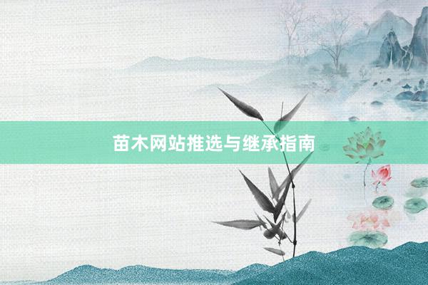 苗木网站推选与继承指南